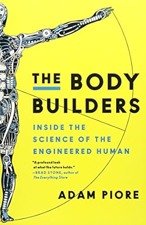 the body builders inside the science of the engineered human 1st edition adam piore 0062347152, 978-0062347152
