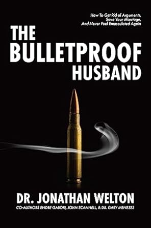 the bulletproof husband how to get rid of arguments save your marriage and never feel emasculated again 1st