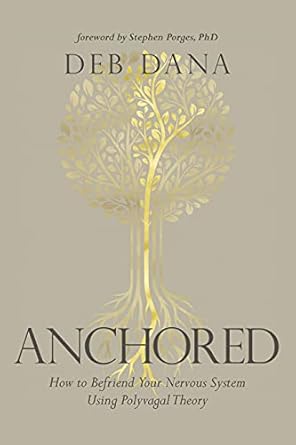 anchored how to befriend your nervous system using polyvagal theory 1st edition deb dana lcsw 1683647068,