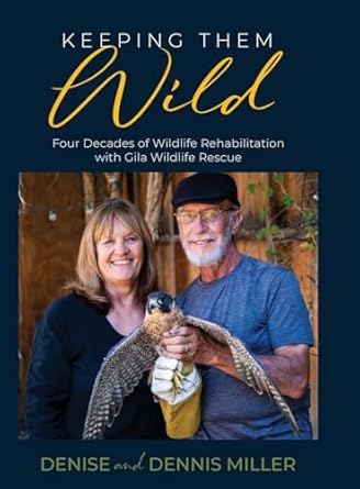 keeping them wild four decades of wildlife rehabilitation with gila wildlife rescue four decades of wildlife