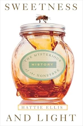 sweetness and light the mysterious history of the honeybee 1st edition hattie ellis 1400054060, 978-1400054060