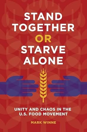 stand together or starve alone unity and chaos in the u s food movement 1st edition mark winne ,anne palmer