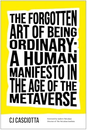 the forgotten art of being ordinary a human manifesto in the age of the metaverse 1st edition cj casciotta