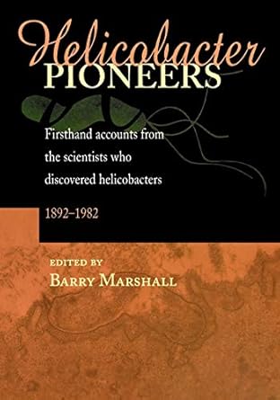 helicobacter pioneers firsthand accounts from the scientists who discovered helicobacters 1892 1982 1st