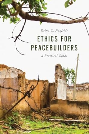 ethics for peacebuilders 1st edition reina neufeldt 1442264926, 978-1442264922