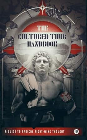 the cultured thug handbook a guide to radical right wing thought 1st edition mike maxwell 1923104519,