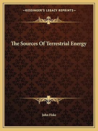 the sources of terrestrial energy 1st edition john fiske 1162845090, 978-1162845098