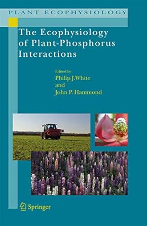 the ecophysiology of plant phosphorus interactions 1st edition philip j white ,john p hammond 140208434x,