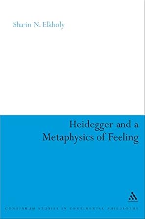 heidegger and a metaphysics of feeling angst and the finitude of being 1st edition sharin n elkholy