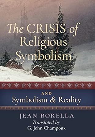 the crisis of religious symbolism and symbolism and reality 1st edition jean borella ,g john champoux
