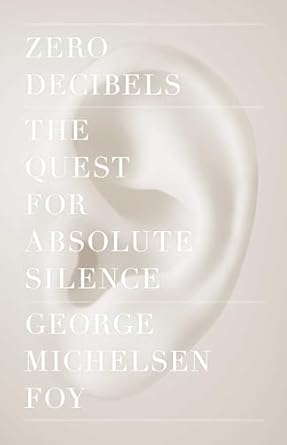 zero decibels the quest for absolute silence 1st edition george michelsen foy 1416599606, 978-1416599609