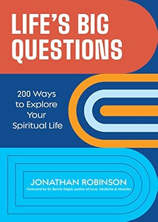 lifes big questions 200 ways to explore your spiritual life 1st edition jonathan robinson ,dr bernie siegel