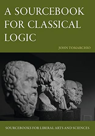 a sourcebook for classical logic 1st edition john tomarchio 1949822281, 978-1949822281