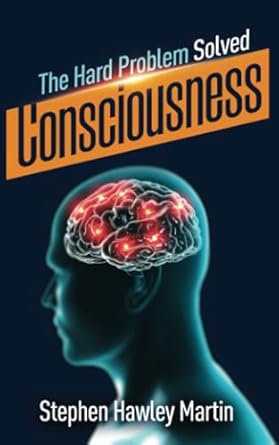 consciousness the hard problem solved 1st edition stephen hawley martin 1708969233, 978-1708969233