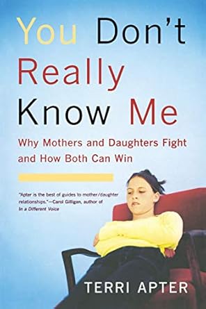 you dont really know me why mothers and daughters fight and how both can win 1st edition terri apter