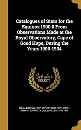 catalogues of stars for the equinox 1900 0 from observations made at the royal observatory cape of good hope