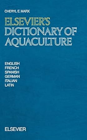 elseviers dictionary of aquaculture in english french spanish german italian and latin 1st edition c e marx
