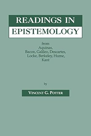 readings in epistemology from aquinas bacon galileo descartes locke hume kant 1st edition vincent g potter