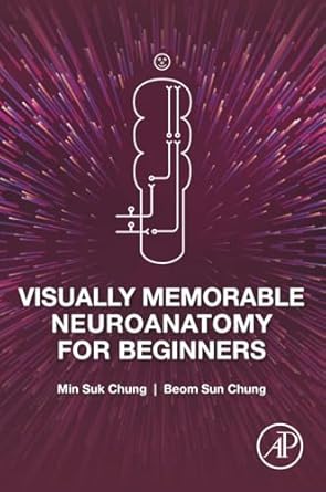 visually memorable neuroanatomy for beginners 1st edition min suk chung ,beom sun chung 0128199016,