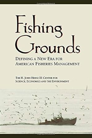 fishing grounds defining a new era for american fisheries management 1st edition the h john heinz iii center