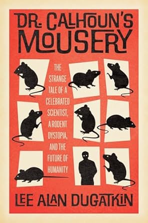 dr calhouns mousery the strange tale of a celebrated scientist a rodent dystopia and the future of humanity