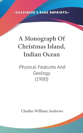 a monograph of christmas island indian ocean physical features and geology 1st edition charles william