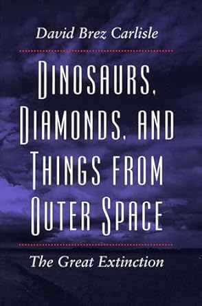 dinosaurs diamonds and things from outer space the great extinction 1st edition david brez carlisle