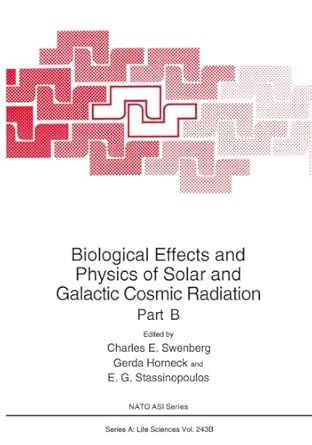 biological effects and physics of solar and galactic cosmic radiation part b 1st edition charles e swenberg