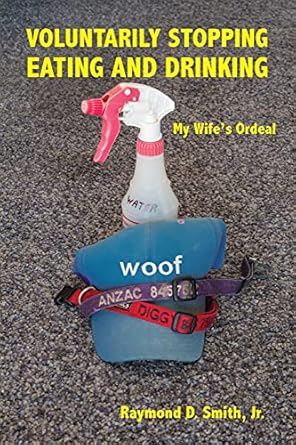 voluntarily stopping eating and drinking my wifes ordeal 1st edition raymond d smith 1954744137,