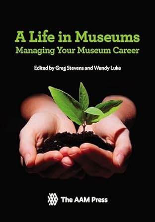 a life in museums managing your museum career 1st edition greg stevens ,wendy luke 1933253703, 978-1933253701