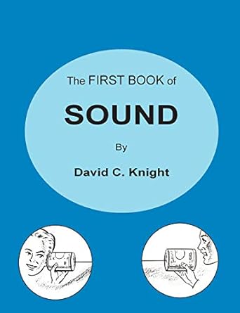 the first book of sound a basic guide to the science of acoustics 1st edition david c knight 0578424517,