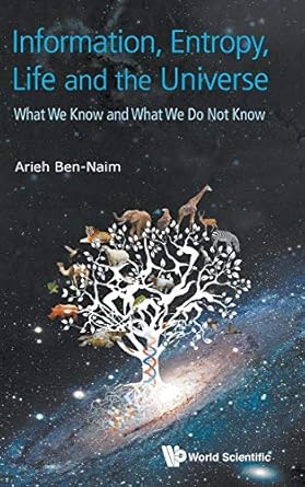 information entropy life and the universe what we know and what we do not know 1st edition arieh ben naim