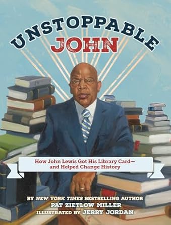 unstoppable john how john lewis got his library card and helped change history 1st edition pat zietlow miller