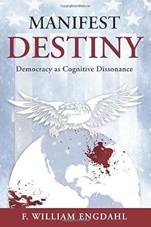 manifest destiny democracy as cognitive dissonance 1st edition f william engdahl 3981723732, 978-3981723731