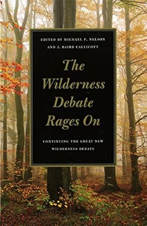 the wilderness debate rages on continuing the great new wilderness debate 1st edition michael p nelson ,j