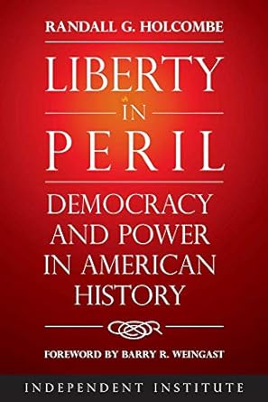 liberty in peril democracy and power in american history 1st edition randall g holcombe 1598133322,