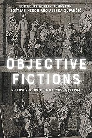 objective fictions philosophy psychoanalysis marxism 1st edition adrian johnston ,bostjan nedoh ,alenka