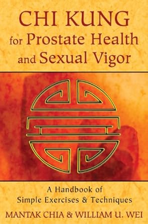 chi kung for prostate health and sexual vigor a handbook of simple exercises and techniques 1st edition