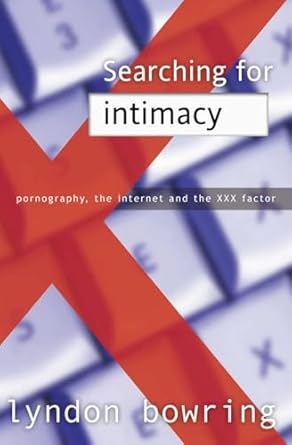 searching for intimacy pornography the internet and the xxx factor 1st edition lyndon bowring 1850785856,