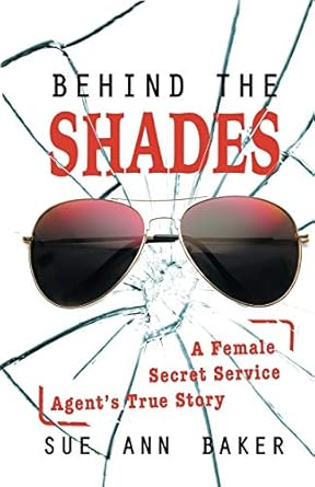 behind the shades a female secret service agents true story 1st edition sue ann baker 0996159509,