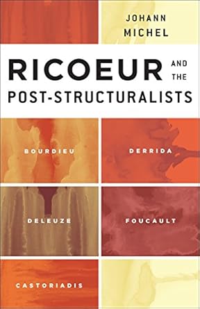 ricoeur and the post structuralists bourdieu derrida deleuze foucault castoriadis 1st edition johann michel