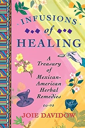 infusions of healing a treasury of mexican american herbal remedies 1st edition joie davidow 0684854163,