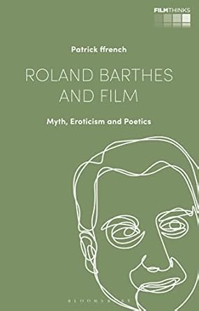roland barthes and film myth eroticism and poetics 1st edition patrick ffrench 135019137x, 978-1350191372