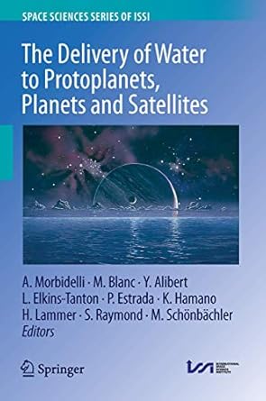 the delivery of water to protoplanets planets and satellites 1st edition alessandro morbidelli ,michel blanc