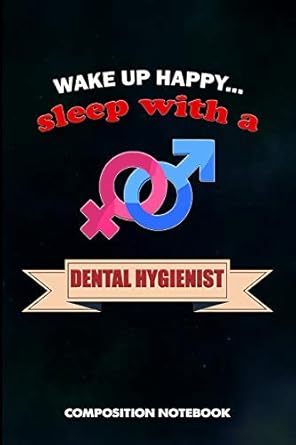 wake up happy sleep with a dental hygienist composition notebook birthday journal for oral health dentists to