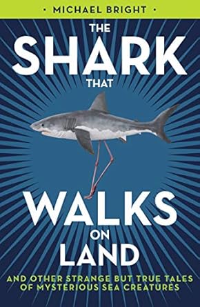 the shark that walks on land and other strange but true tales of mysterious sea creatures 1st edition michael