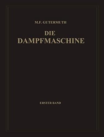 die dampfmaschine erster band allgemeiner teil theorie berechnung und konstruktion 1st edition max f