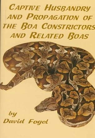 captive husbandry and propagation of the boa constrictors and related boas 1st edition david fogel