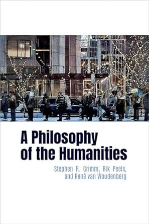 a philosophy of the humanities 1st edition stephen r grimm ,rik peels ,rene van woudenberg 0197749615,