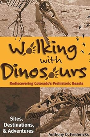 walking with dinosaurs rediscovering colorados prehistoric beasts 1st edition anthony d fredericks
